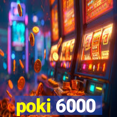 poki 6000